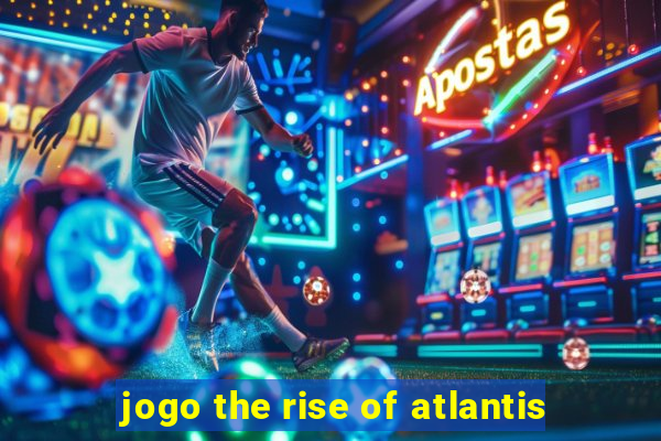 jogo the rise of atlantis