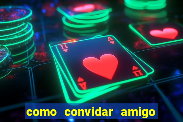 como convidar amigo estrela bet