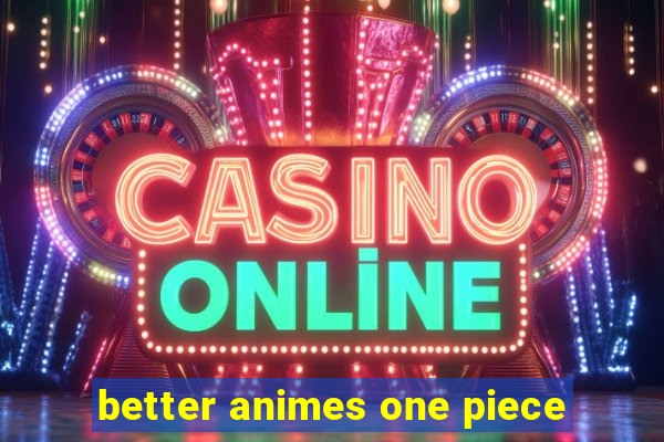 better animes one piece