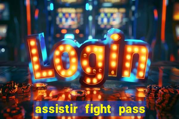assistir fight pass ao vivo
