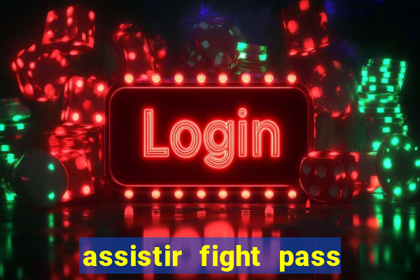 assistir fight pass ao vivo