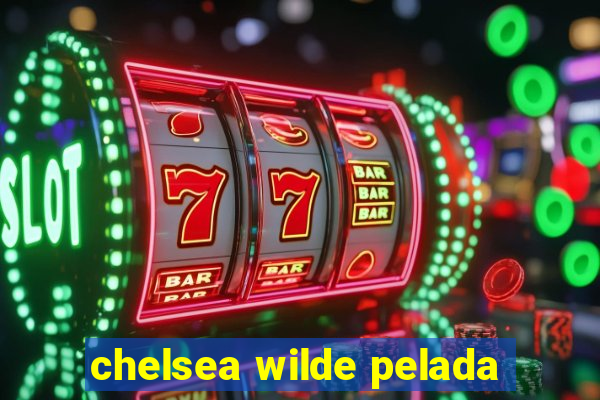 chelsea wilde pelada