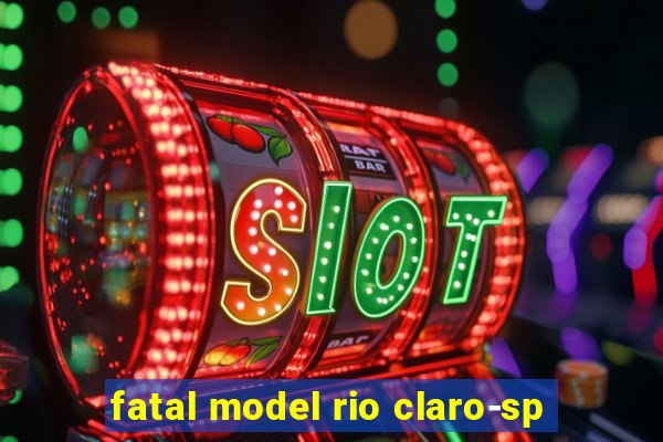 fatal model rio claro-sp