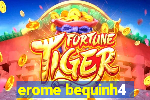 erome bequinh4