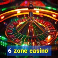 6 zone casino