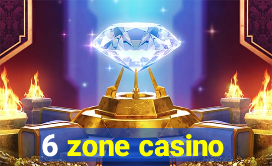 6 zone casino