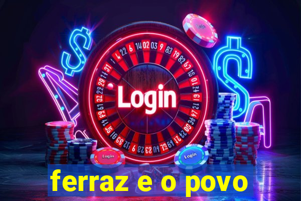 ferraz e o povo