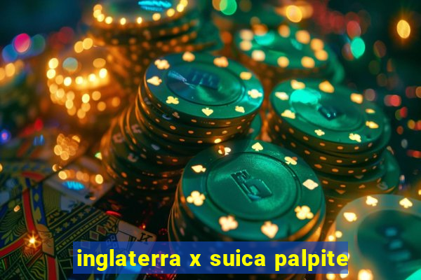 inglaterra x suica palpite