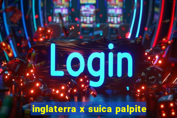 inglaterra x suica palpite