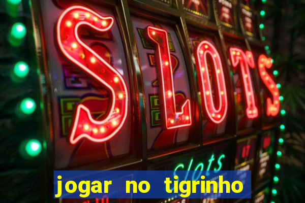 jogar no tigrinho sem deposito
