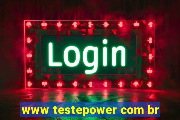 www testepower com br