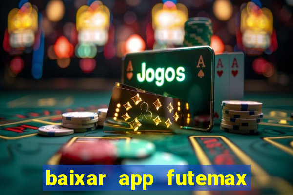 baixar app futemax futebol ao vivo