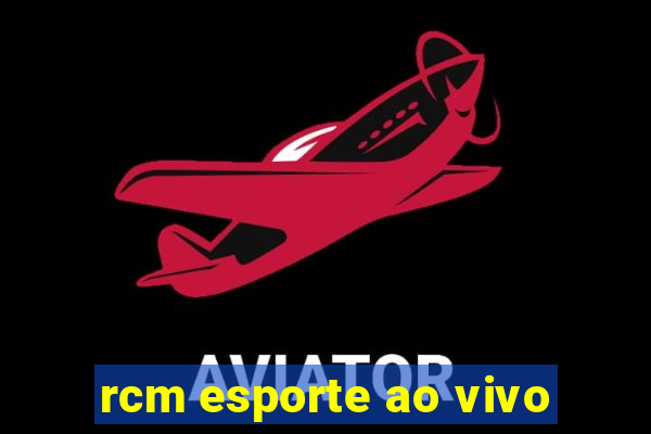 rcm esporte ao vivo