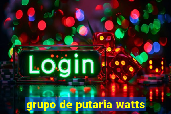 grupo de putaria watts