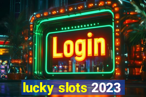 lucky slots 2023
