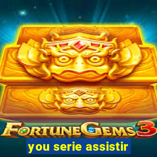 you serie assistir