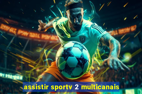 assistir sportv 2 multicanais