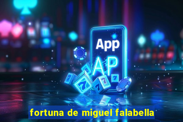 fortuna de miguel falabella