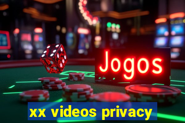 xx videos privacy