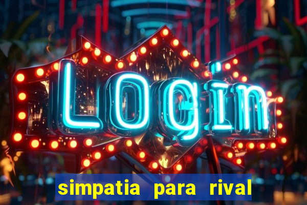 simpatia para rival ir embora para outra cidade