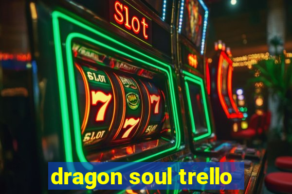 dragon soul trello