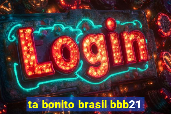 ta bonito brasil bbb21