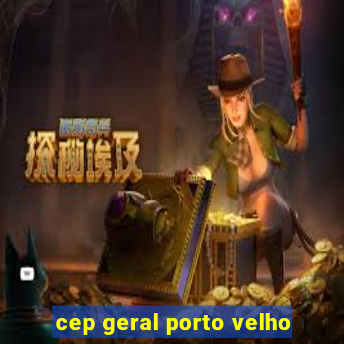cep geral porto velho