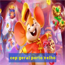 cep geral porto velho