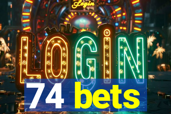 74 bets