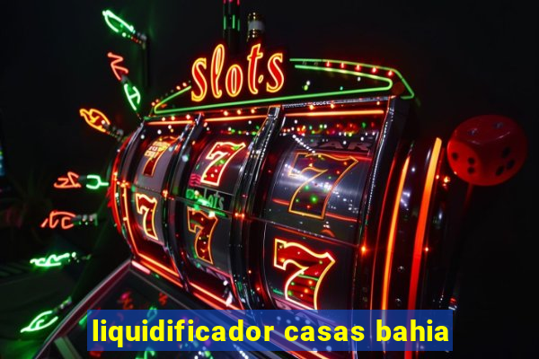 liquidificador casas bahia