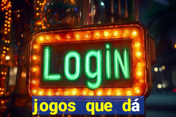 jogos que dá dinheiro grátis