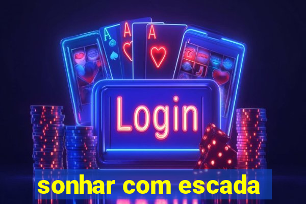 sonhar com escada