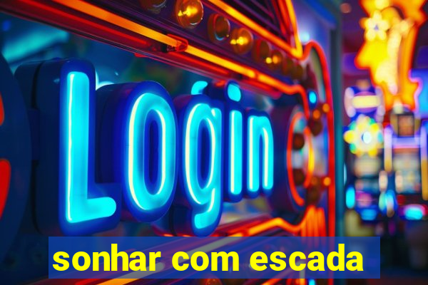 sonhar com escada