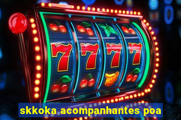 skkoka acompanhantes poa