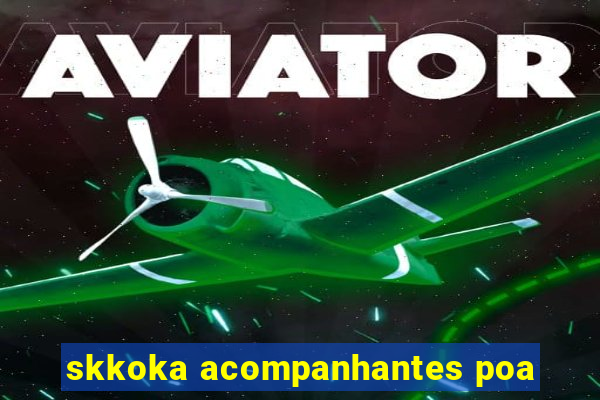 skkoka acompanhantes poa