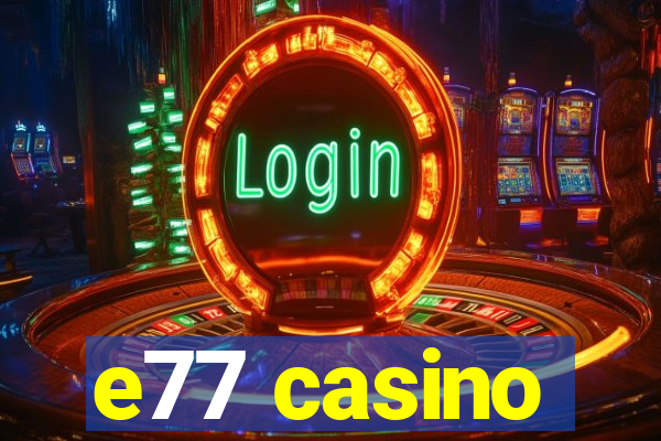 e77 casino