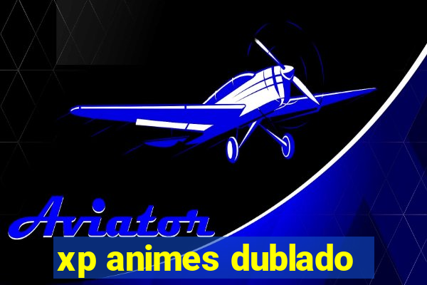xp animes dublado