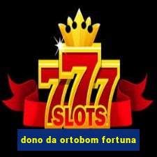 dono da ortobom fortuna