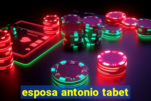 esposa antonio tabet