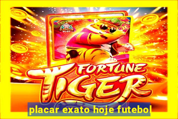 placar exato hoje futebol