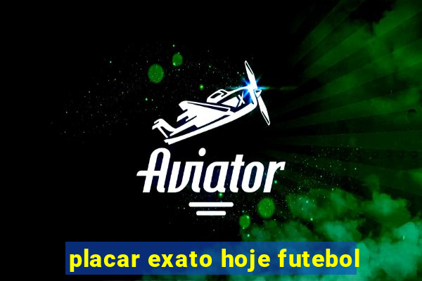 placar exato hoje futebol
