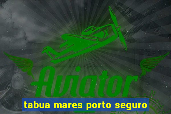 tabua mares porto seguro