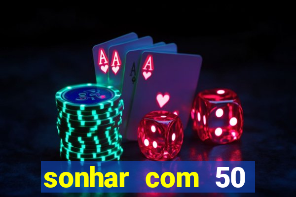 sonhar com 50 reais jogo do bicho