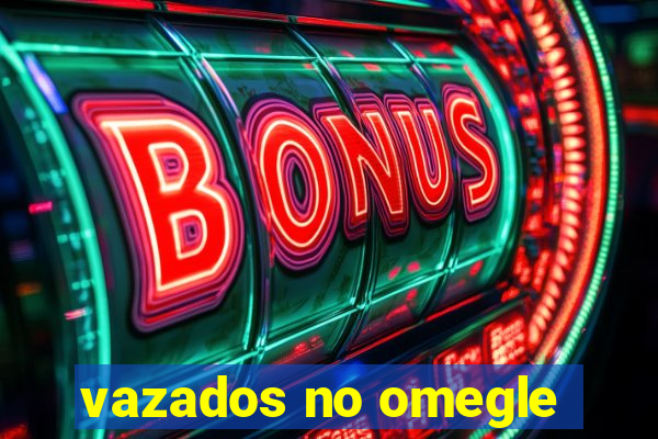 vazados no omegle