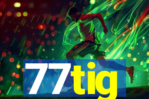 77tig
