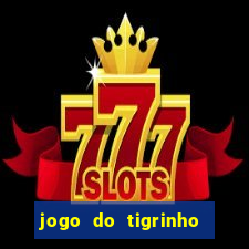 jogo do tigrinho que ganha dinheiro no cadastro