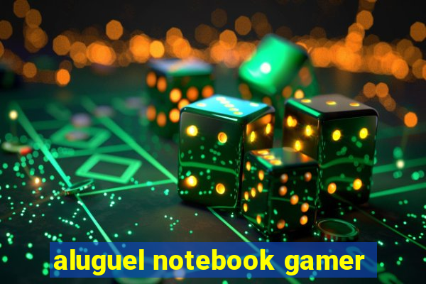 aluguel notebook gamer
