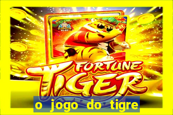 o jogo do tigre da dinheiro