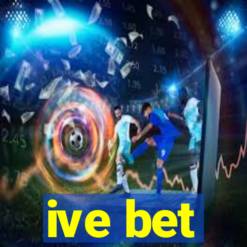 ive bet