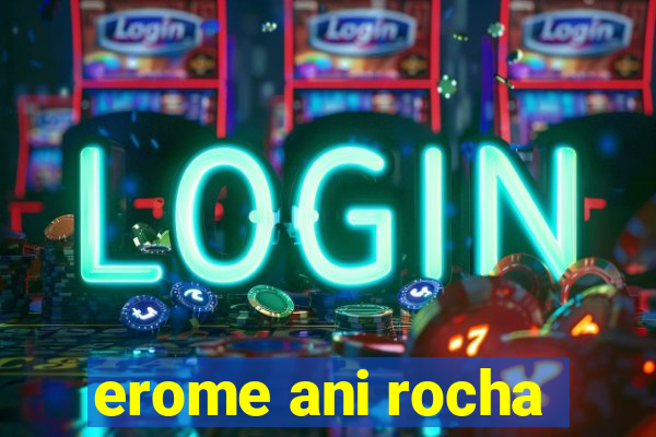erome ani rocha